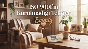 ISO 9001’in Kurulmadığı Tek Yer: Evimiz